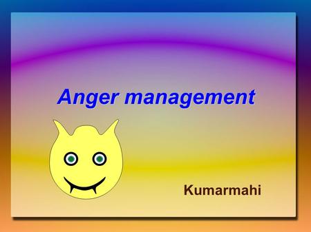 Anger management Kumarmahi. Introduction All of us may feel and express anger Many of us have difficulties with how we deal with anger Sometime anger.