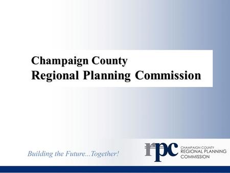 Champaign County Regional Planning Commission. Brookens Administrative Center 1776 East Washington Street Urbana, IL 61802.