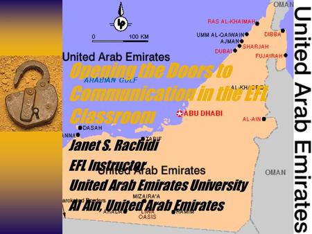 Opening the Doors to Communication in the EFL Classroom Janet S. Rachidi EFL Instructor United Arab Emirates University Al Ain, United Arab Emirates.
