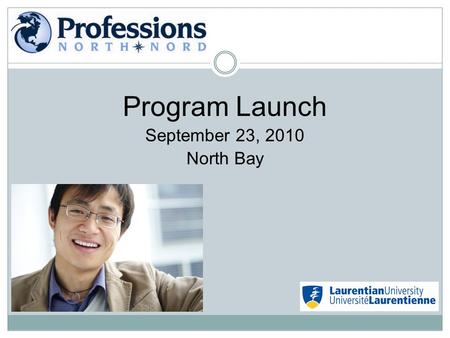 Program Launch September 23, 2010 North Bay. Our Vision : To be a leader in the preparation of new Canadians to the workforce by assisting internationally.