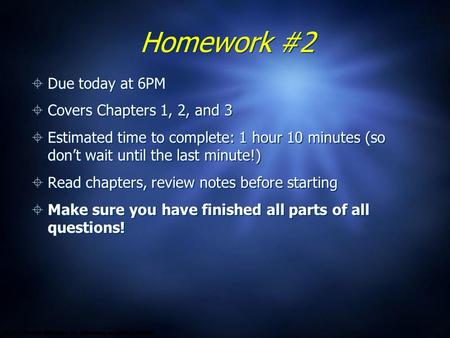 Homework #2  Due today at 6PM  Covers Chapters 1, 2, and 3  Estimated time to complete: 1 hour 10 minutes (so don’t wait until the last minute!)  Read.