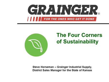 Steve Horseman – Grainger Industrial Supply, District Sales Manager for the State of Kansas The Four Corners of Sustainability.