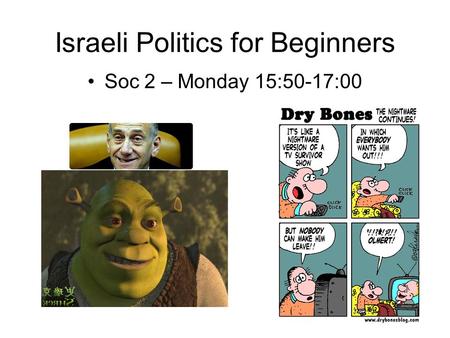 Israeli Politics for Beginners Soc 2 – Monday 15:50-17:00.