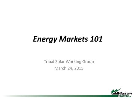 Energy Markets 101 Tribal Solar Working Group March 24, 2015.