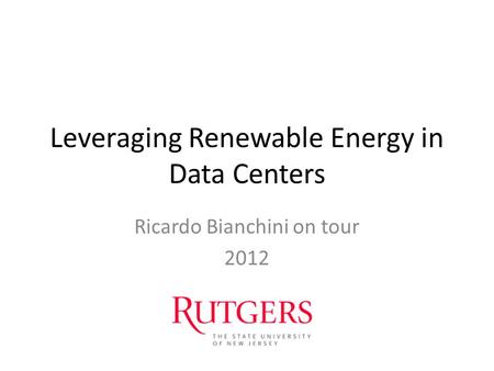 Leveraging Renewable Energy in Data Centers Ricardo Bianchini on tour 2012.