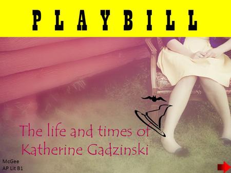 P L A Y B I L L The life and times of Katherine Gadzinski McGee AP Lit B1.