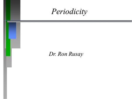 Periodicity Dr. Ron Rusay. 7. Atomic Structure and Periodicity ð ð 7.10 The History of the Periodic Table ð ð 7.11 The Aufbau Principles and the Periodic.