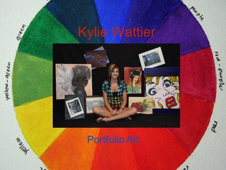 Kylie Wattier Portfolio Art My media includes: * Acrylic * Chalk * Charcoal * Colored pencil * Environmental sculptures * Ink * Oil paint * Pastel *