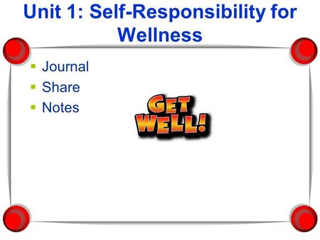 Unit 1: Self-Responsibility for Wellness  Journal  Share  Notes.
