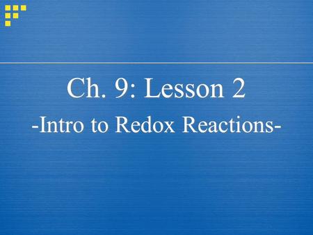 Ch. 9: Lesson 2 -Intro to Redox Reactions- Ch. 9: Lesson 2 -Intro to Redox Reactions-
