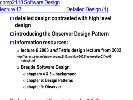 Comp2110 Software Design lecture 13Detailed Design (1)  detailed design contrasted with high level design  introducing the Observer Design Pattern 