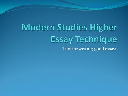 Tips for writing good essays. The Essay Structure The essay needs a basic structure to build up your ideas. There are certain ‘ingredients’ needed for.