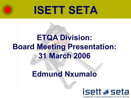ISETT SETA ETQA Division: Board Meeting Presentation: 31 March 2006 Edmund Nxumalo.