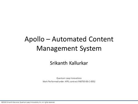 ©2008 Srikanth Kallurkar, Quantum Leap Innovations, Inc. All rights reserved. Apollo – Automated Content Management System Srikanth Kallurkar Quantum Leap.