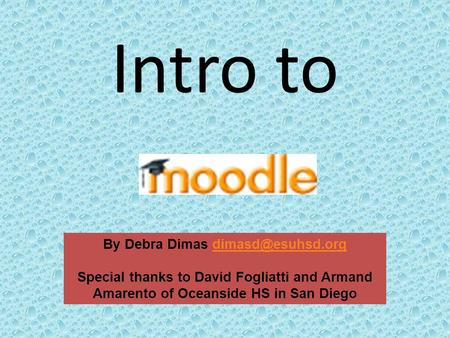 Intro to By Debra Dimas Special thanks to David Fogliatti and Armand Amarento of Oceanside HS in San Diego.