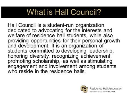What is Hall Council? Hall Council is a student-run organization dedicated to advocating for the interests and welfare of residence hall students, while.