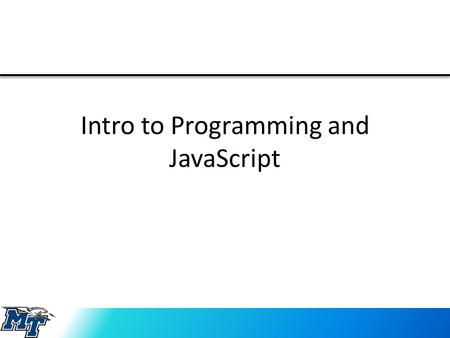 Intro to Programming and JavaScript. What is Programming? Programming is the activity of creating a set of detailed instructions (Program) that when carried.