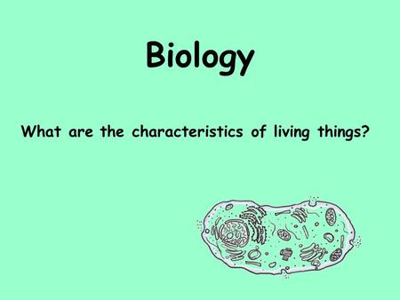 Biology What are the characteristics of living things?