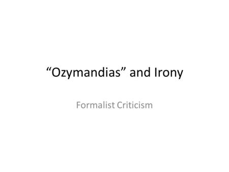“Ozymandias” and Irony Formalist Criticism. What do Literary Critics do? Literary critics make observations about and connections between works of literature,