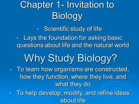 Chapter 1- Invitation to Biology Scientific study of life Scientific study of life Lays the foundation for asking basic questions about life and the natural.