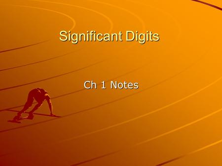 Significant Digits Ch 1 Notes. Significant Digits Used to round measured values when involved in calculations When in scientific notation, all numbers.