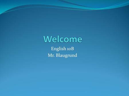 English 10B Mr. Blaugrund. Who is Mr. Blaugrund? Home town: Albuquerque, NM Schooling: USC (B.A. Film Studies), Pepperdine (M.A. Education) Wife: Daryl.