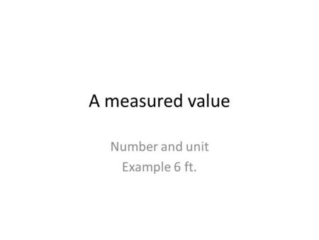 A measured value Number and unit Example 6 ft.. Accuracy How close you measure or hit a true value or target.