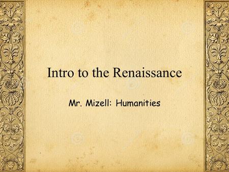 Intro to the Renaissance Mr. Mizell: Humanities. Copy Down Vocabulary (2.1) Renaissance – rebirth in art, writing, architecture, and culture Individualism.