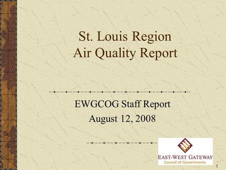 1 St. Louis Region Air Quality Report EWGCOG Staff Report August 12, 2008.