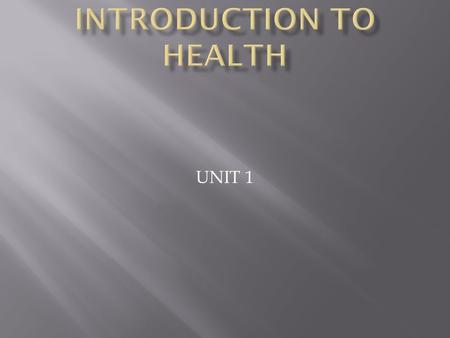 UNIT 1.  Health is the condition of your physical, emotional, mental and social well-being.