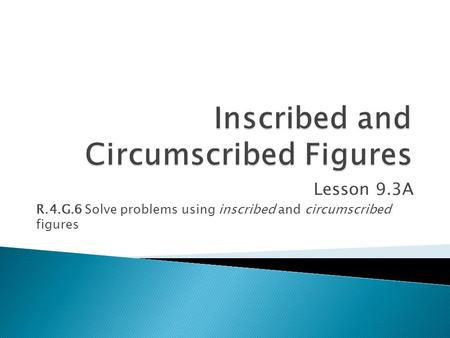 Lesson 9.3A R.4.G.6 Solve problems using inscribed and circumscribed figures.