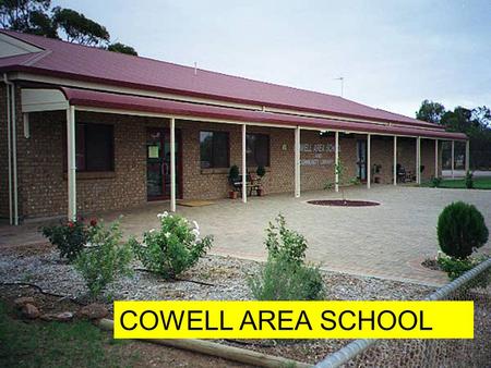 COWELL AREA SCHOOL. Where is Cowell? Cowell is located on the eastern side of Eyre Peninsula, 500km Northwest of Adelaide, 107 km South of Whyalla and.