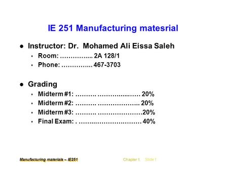 Manufacturing materials – IE251 Chapter 1 Chapter 1, Slide 1 IE 251 Manufacturing matesrial l Instructor: Dr. Mohamed Ali Eissa Saleh s Room: …………....