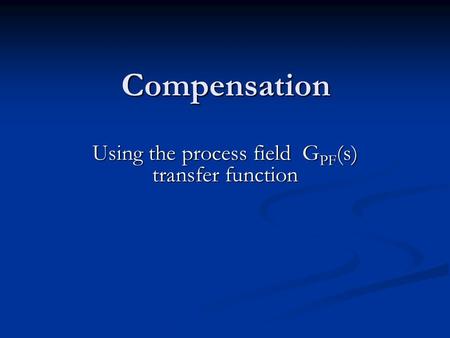 Compensation Using the process field G PF (s) transfer function.