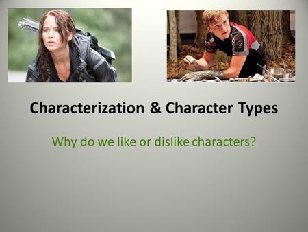 Characterization & Character Types Why do we like or dislike characters?