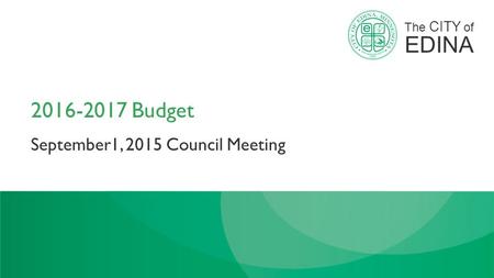 The CITY of EDINA 2016-2017 Budget September1, 2015 Council Meeting.