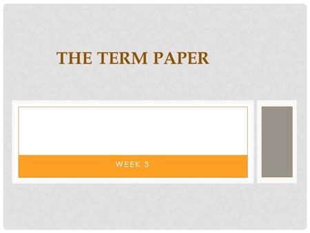 WEEK 3 THE TERM PAPER. WHAT IS A TERM PAPER? An academic essay that is rather lengthy, prepared by an academic writer Written in a concise and well documented.