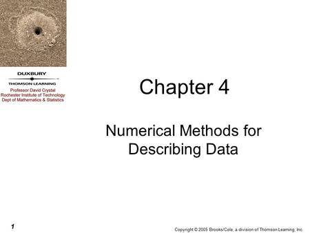 Copyright © 2005 Brooks/Cole, a division of Thomson Learning, Inc. 1 Chapter 4 Numerical Methods for Describing Data.