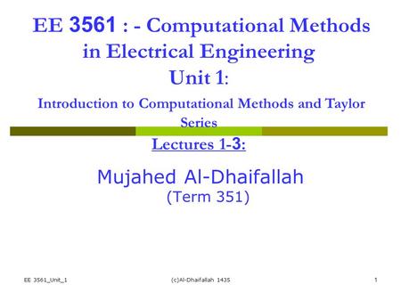 EE 3561_Unit_1(c)Al-Dhaifallah 14351 EE 3561 : - Computational Methods in Electrical Engineering Unit 1: Introduction to Computational Methods and Taylor.