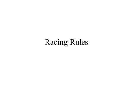 Racing Rules Basic Concepts Allow boats to manoeuvre in close proximity. Fairness. –Rule 2 and 69. Aid communication –Who between?