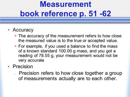 Measurement book reference p. 51 -62 Accuracy  The accuracy of the measurement refers to how close the measured value is to the true or accepted value.