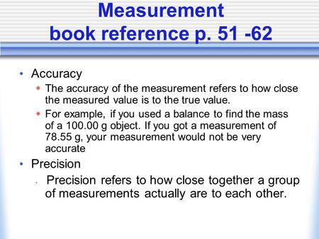 Measurement book reference p. 51 -62 Accuracy  The accuracy of the measurement refers to how close the measured value is to the true value.  For example,