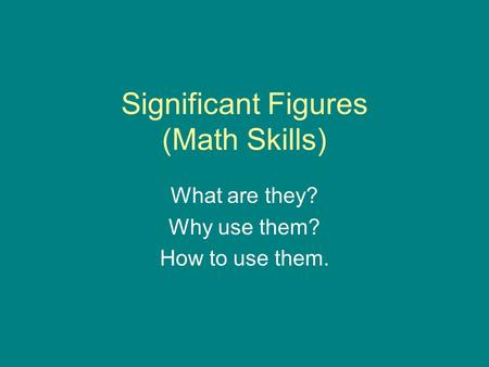 Significant Figures (Math Skills) What are they? Why use them? How to use them.