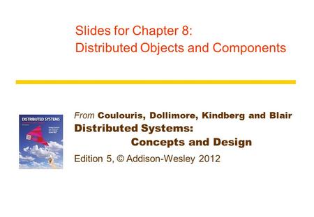 From Coulouris, Dollimore, Kindberg and Blair Distributed Systems: Concepts and Design Edition 5, © Addison-Wesley 2012 Slides for Chapter 8: Distributed.