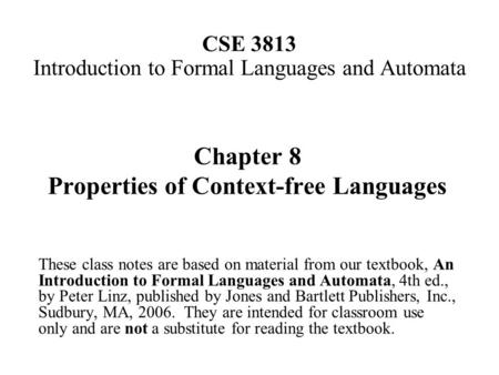 CSE 3813 Introduction to Formal Languages and Automata Chapter 8 Properties of Context-free Languages These class notes are based on material from our.