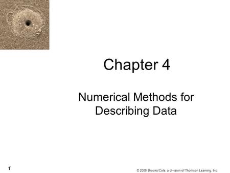 © 2008 Brooks/Cole, a division of Thomson Learning, Inc. 1 Chapter 4 Numerical Methods for Describing Data.
