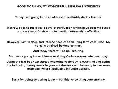 GOOD MORNING, MY WONDERFUL ENGLISH 9 STUDENTS Today I am going to be an old-fashioned fuddy duddy teacher. A throw-back to the classic days of instruction.