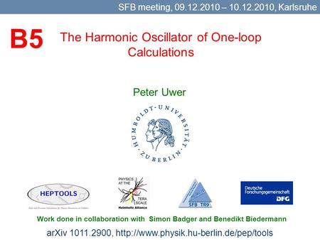 The Harmonic Oscillator of One-loop Calculations Peter Uwer SFB meeting, 09.12.2010 – 10.12.2010, Karlsruhe Work done in collaboration with Simon Badger.