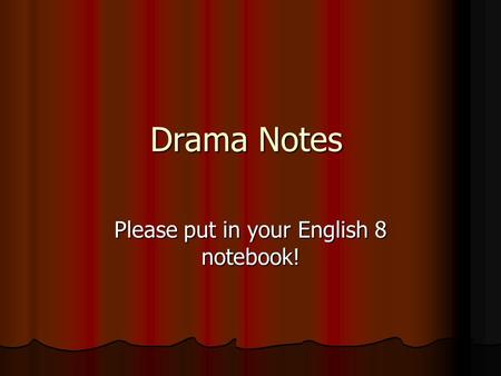Drama Notes Please put in your English 8 notebook!
