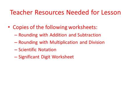 Teacher Resources Needed for Lesson Copies of the following worksheets: – Rounding with Addition and Subtraction – Rounding with Multiplication and Division.